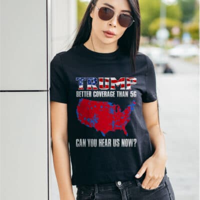 Trump Better Coverage Than 5G Can You Hear Us Now Funny T-Shirt - Support Trump President 2025 Shirt