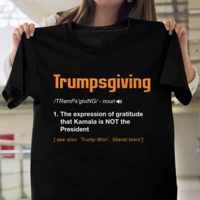 Trumpsgiving The Expression Of Gratitude That Kamala Is Not The President Funny T-Shirt - Trump Thanksgiving Shirt