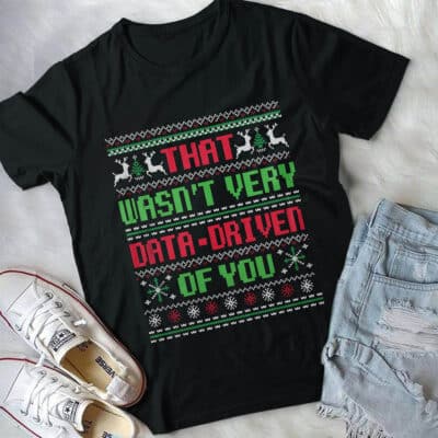 Alternative view of That Wasn't Very Data-Driven Of You Funny Data Analyst Ugly Christmas T-Shirt