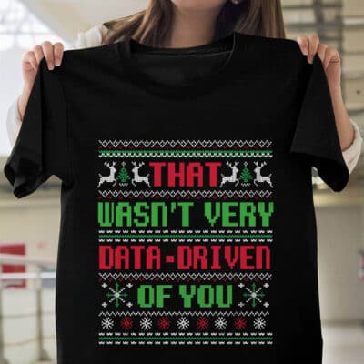 That Wasn't Very Data-Driven Of You Funny Data Analyst Ugly Christmas T-Shirt