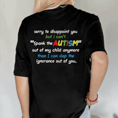 Sorry to Disappoint You But I Can't Spank The Autism Print On Back T-Shirt