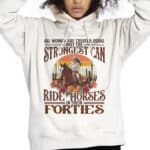 All Women Are Created Equal Only The Strongest Can Ride Horses In Their Forties T-Shirt - V-Neck Shirt