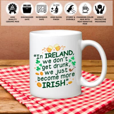 In Ireland We Don't Get Drunk We Just Become More Irish White Mug - Beer Stein - Bootle - Coffee Cup