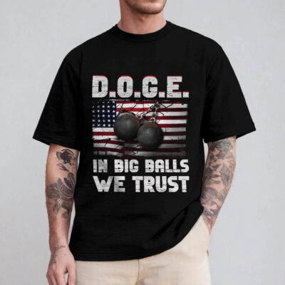 D.O.G.E In Big Balls We Trust 2025 US Flag Patriotic Political T-Shirt