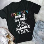 Diversity Hurts No One You Stupid Orange Fck Funny Slogan T-Shirt - V-Neck Shirt