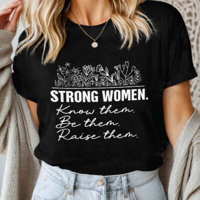 Strong Women Know Them Be Them Raise Them Feminism T-Shirt - V-Neck Shirt