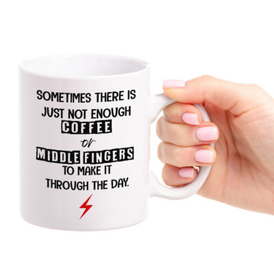 Sometimes There is Just Not Enough Coffee Or Middle Fingers Mug Printed on Both Sides - Funny Sarcastic Gift