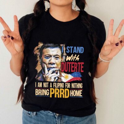 Alternative view of I Stand With Duterte I Am Not A Filipino For Nothing Bring PRRD Home T-Shirt