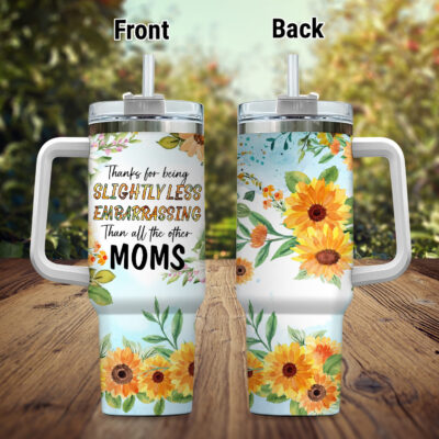 Thanks For Being Slightly Less Embarrassing Than All The Other Moms Insulated Tumbler Cup With Handle and Straw