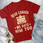 Dear Canada We Hate Him Too Political T-Shirt - V-Neck Shirt