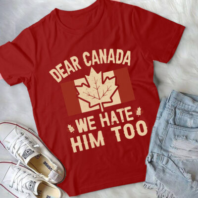Dear Canada We Hate Him Too Political T-Shirt - V-Neck Shirt