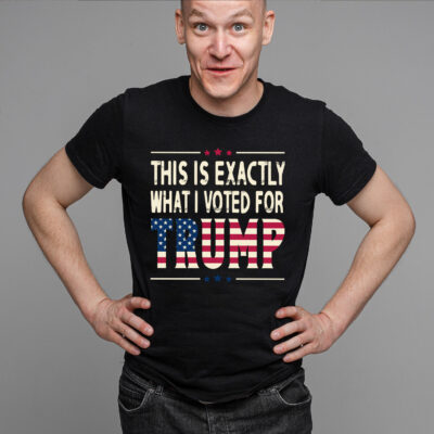 Alternative view of This Is Exactly What I Voted For Trump T-Shirt - Support Trump Shirt