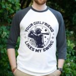 Your Girlfriend Likes My Swing Funny Baseball Raglan Jersey T-Shirt - Gifts For Baseball Player