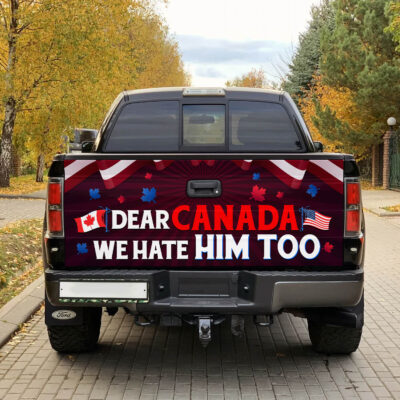 Dear Canada We Hate Him Too Political Protest Truck Tailgate Decal Sticker Wrap - Vinyl Graphic Decal Bumper Sticker