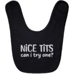 Nice Tits Can I Try One Baby Bib - Bibs For Babies & Infants, Black, Baby Bib