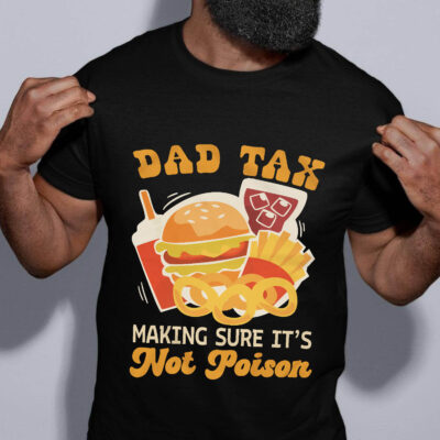 Dad Tax Making Sure It's Not Poison Funny T-Shirt - Father's Day Gift