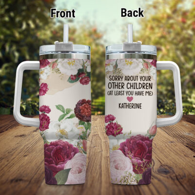 Personalized Sorry About Your Other Children At Least You Have Me Mother's Day Tumbler Cup With Handle