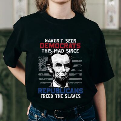 Alternative view of Haven't Seen Democrats This Mad Since Republicans Freed The Slaves Funny Abraham Lincoln Saying T-Shirt