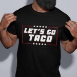Let's Go Taco Funny Political Taco T-Shirt