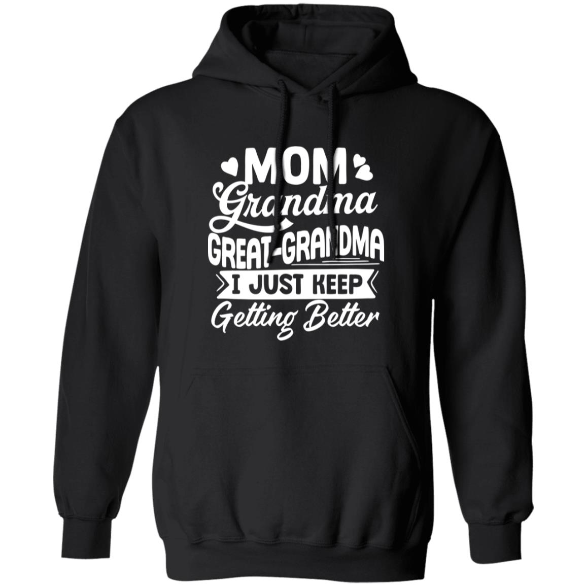 Mom Grandma Great-Grandma I Just Keep Getting Better Sweatshirt - Hoodie - Long Sleeve, Black, Hoodie