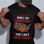 Built By Immigrants You Can't Deport History Political T-Shirt