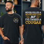 Never Killed A Mountain Lion But I've Choked A Cougar Funny Printed On 2 Sides T-Shirt