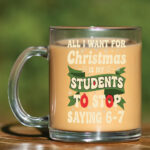 All I Want for Christmas Is My Students To Stop Saying 67 Funny Clear Glass Mug - Students Saying 6-7 67 Six Seven Mug