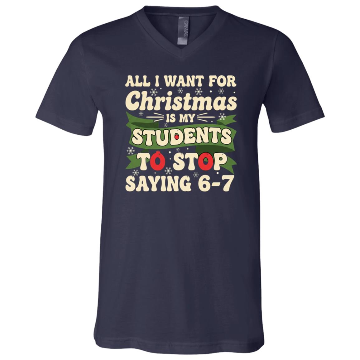 All I Want for Christmas Is My Students To Stop Saying 67 Funny T-Shirt, Navy, V-Neck T-Shirt