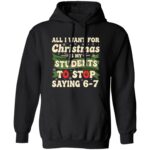 All I Want for Christmas Is My Students To Stop Saying 67 Funny Hoodie - Sweatshirt - Long Sleeve, Black, Hoodie