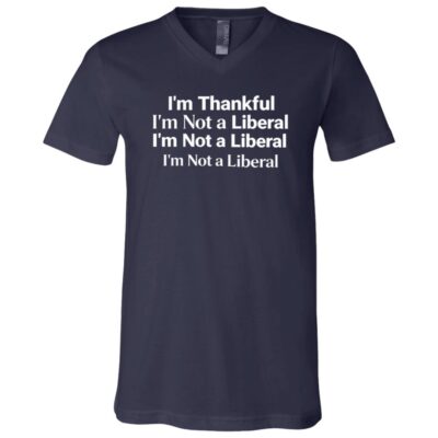 I’m Thankful I’m Not A Liberal Funny Thanksgiving Political T-Shirt - V-Neck Shirt, Navy, V-Neck T-Shirt