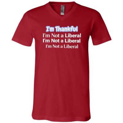 Funny Thanksgiving I’m Thankful I’m Not A Liberal T-Shirt - V-Neck Shirt for Men Women, Canvas Red, V-Neck T-Shirt